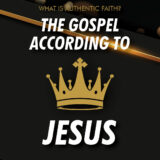 The Gospel According to Jesus: What Is Authentic Faith?